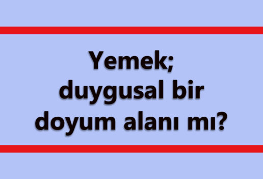 Yemek; Duygusal Bir Doyum Alanı mı?
