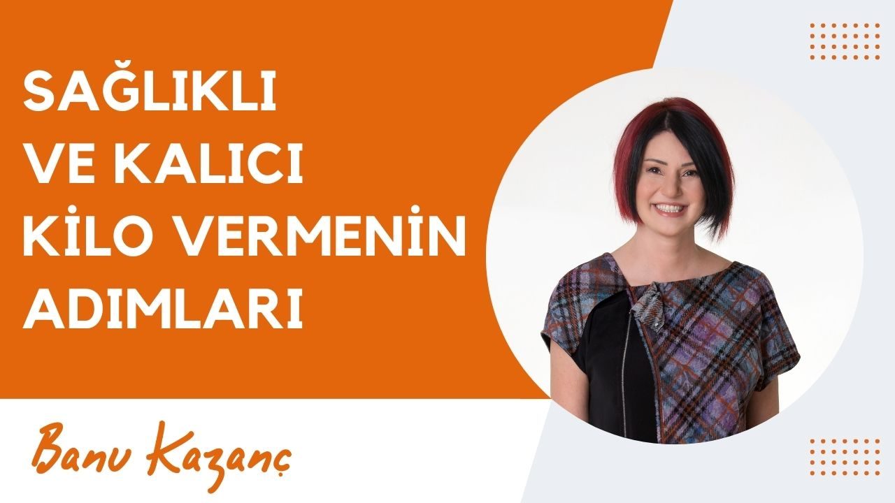 Sağlıklı ve Kalıcı Kilo Vermenin Adımları | Beslenme ve Diyet Uzmanı Banu Kazanç