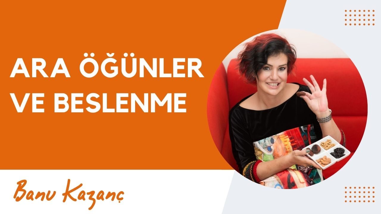 Ara Öğünler ve Beslenme | Beslenme ve Diyet Uzmanı Banu Kazanç