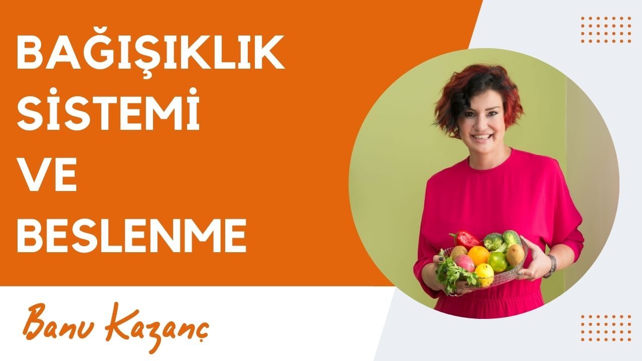 Bağışıklık Sistemi ve Beslenme | Beslenme ve Diyet Uzmanı Banu Kazanç