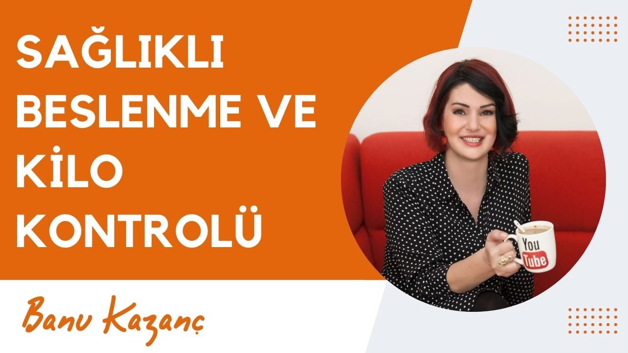 Sağlıklı Beslenme ve Kilo Kontrolü | Beslenme ve Diyet Uzmanı Banu Kazanç