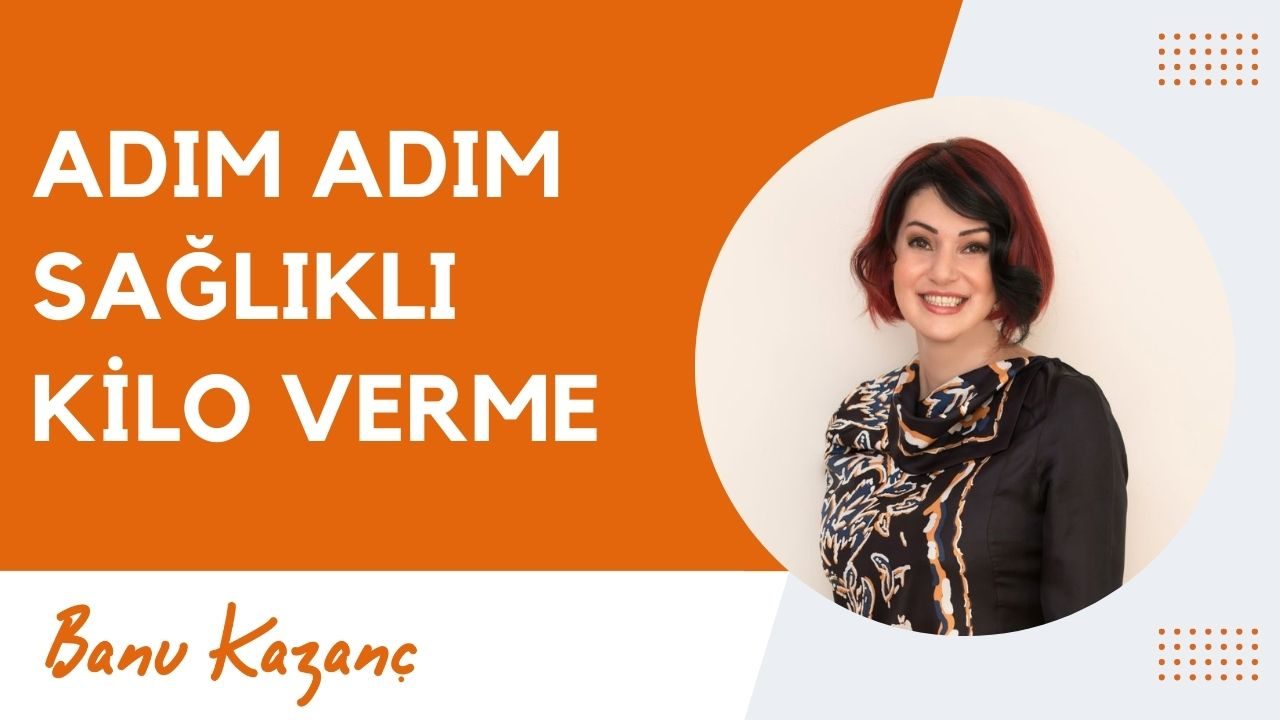 Adım Adım Sağlıklı Kilo Verme | Beslenme ve Diyet Uzmanı Banu Kazanç
